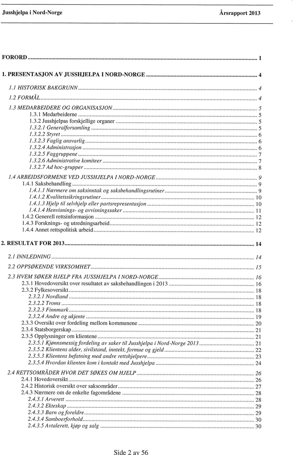 4.]. I Nærmere om saksinntak og saksbehandlingsrutiner 9 1.4.1.2 Kvalitetssikringsrutiner 10 1.4.1.3 Hjelp til seivhjelp eller partsrepresentasjon 10 1.4.1.4 Henvisnings- og avvisningssaker 11 1.4.2 Generell rettsinformasjon 12 1.