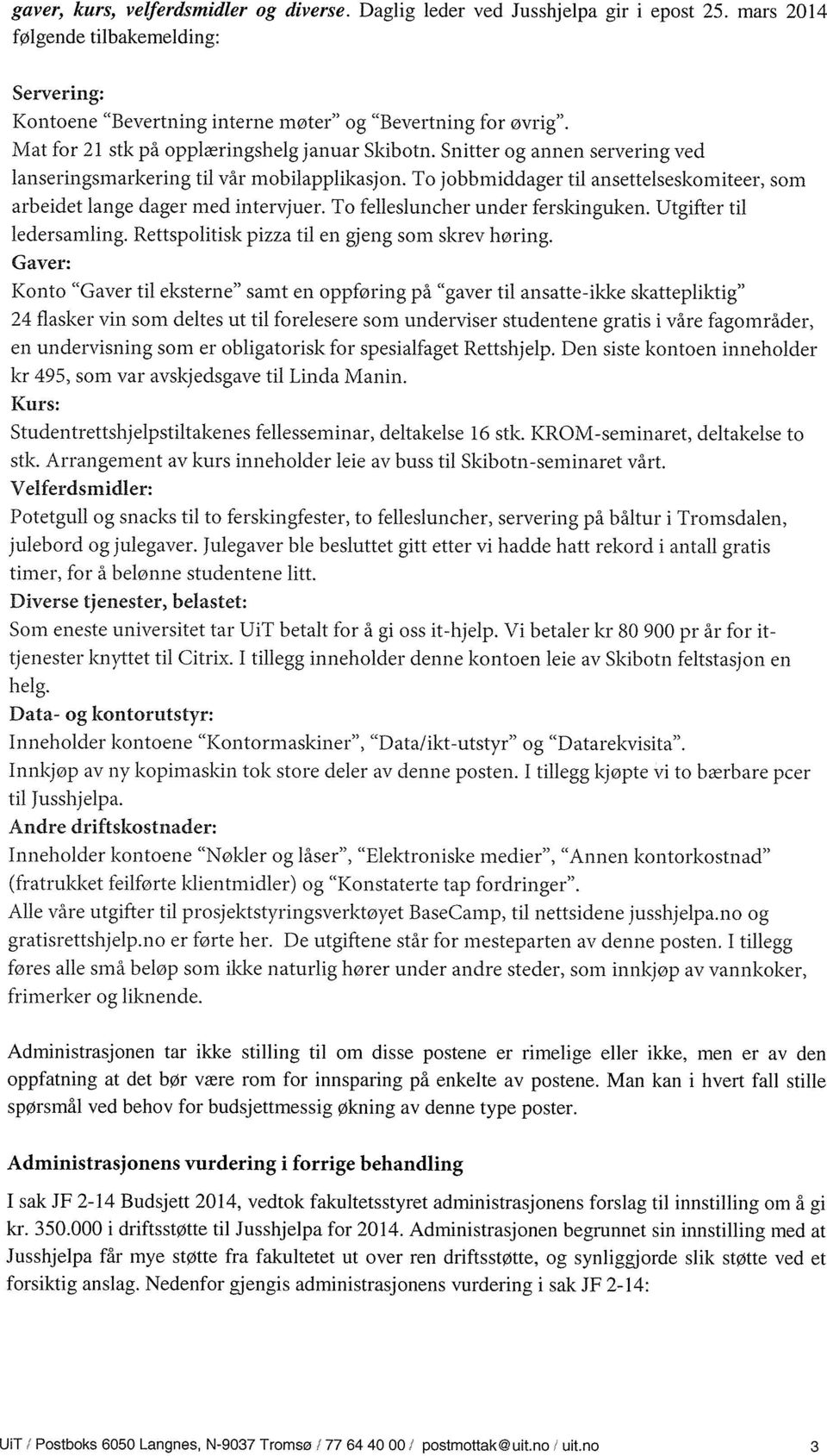 To jobbrniddager til ansettelseskomiteer, som arbeidet lange dager med intervjuer. To fellesluncher under ferskinguken. Utgifter til ledersamling. Rettspolitisk pizza til en gjeng som skrev høring.