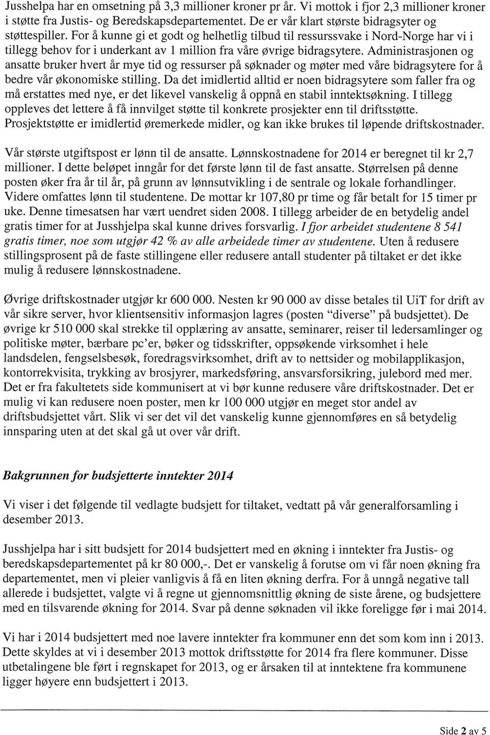 Administrasjonen og ansatte bruker hvert år mye tid og ressurser på søknader og møter med våre bidragsytere for å bedre vår Økonomiske stilling.