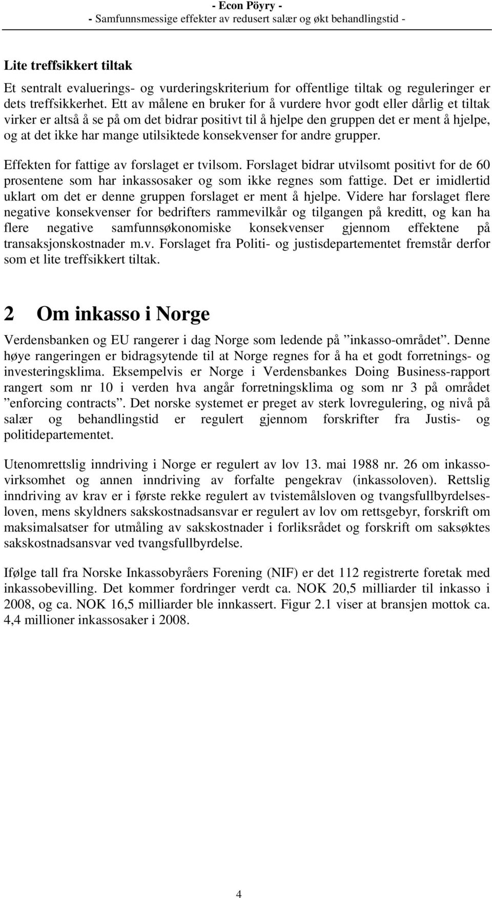 utilsiktede konsekvenser for andre grupper. Effekten for fattige av forslaget er tvilsom. Forslaget bidrar utvilsomt positivt for de 60 prosentene som har inkassosaker og som ikke regnes som fattige.