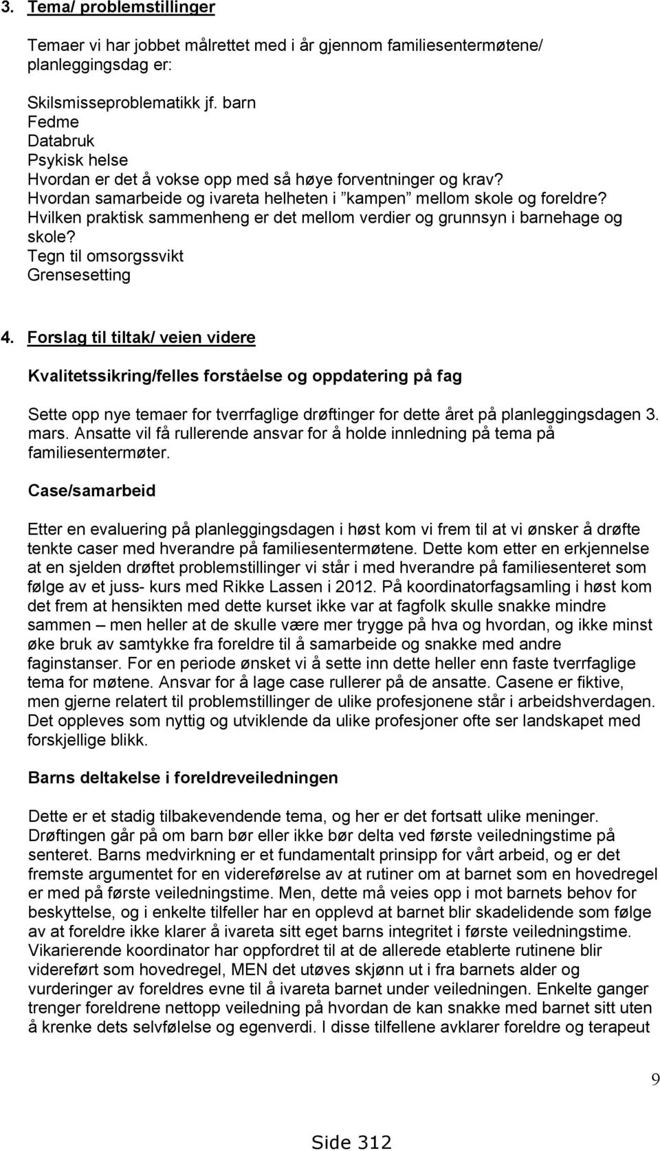 Hvilken praktisk sammenheng er det mellom verdier og grunnsyn i barnehage og skole? Tegn til omsorgssvikt Grensesetting 4.