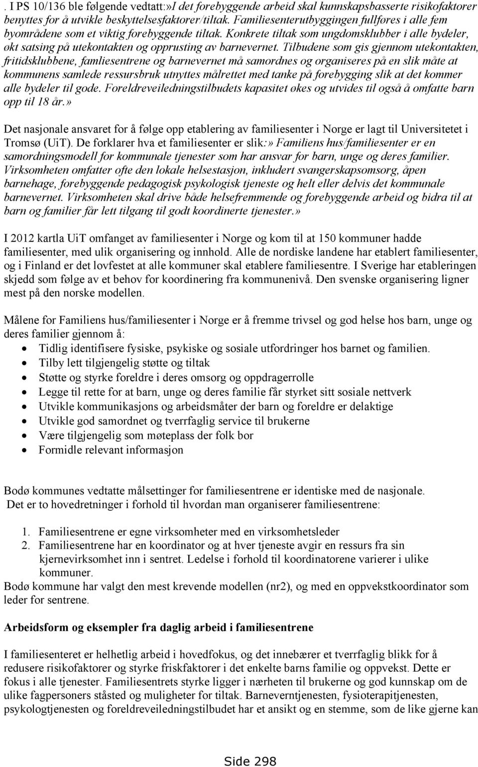 Tilbudene som gis gjennom utekontakten, fritidsklubbene, famliesentrene og barnevernet må samordnes og organiseres på en slik måte at kommunens samlede ressursbruk utnyttes målrettet med tanke på