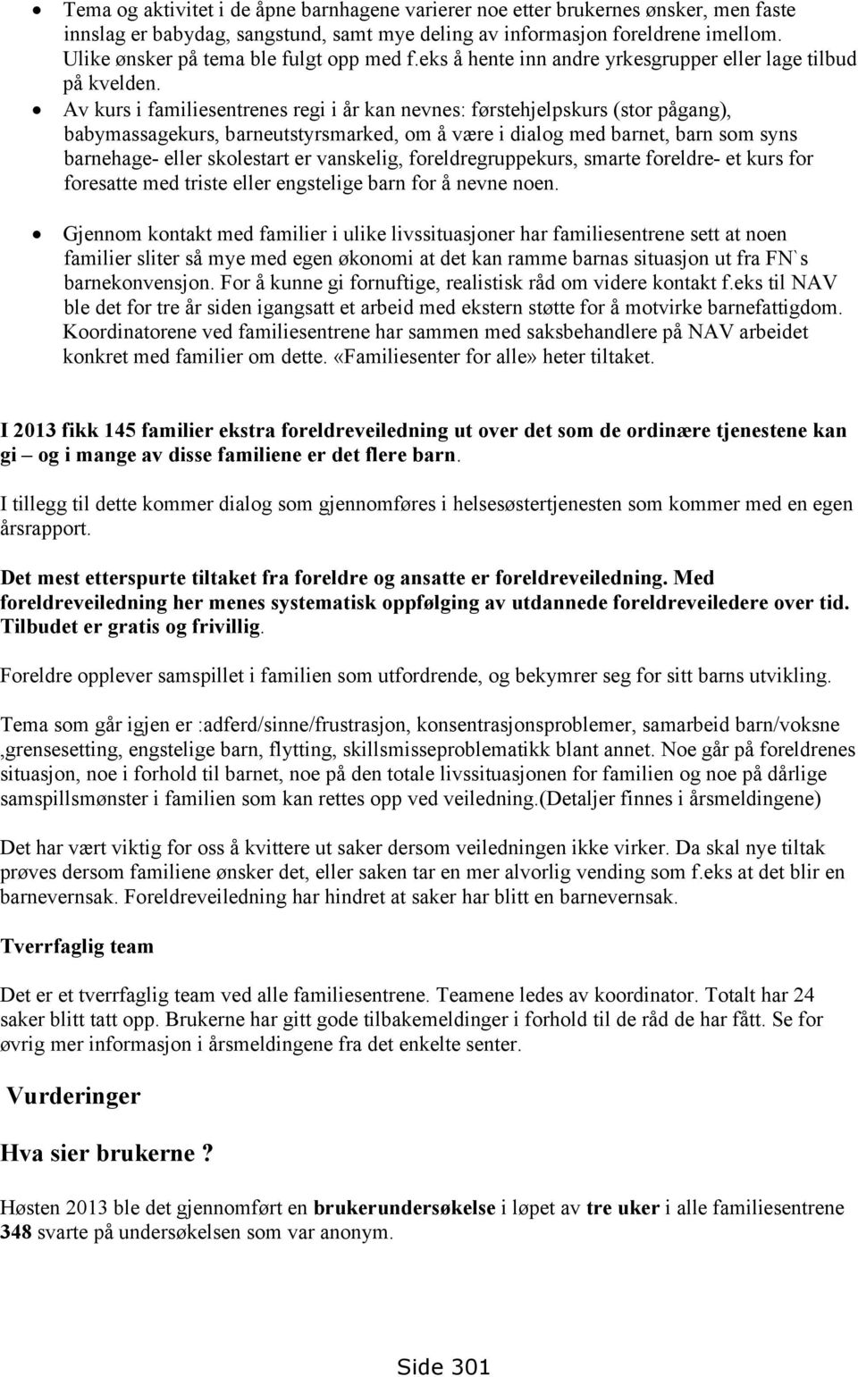 Av kurs i familiesentrenes regi i år kan nevnes: førstehjelpskurs (stor pågang), babymassagekurs, barneutstyrsmarked, om å være i dialog med barnet, barn som syns barnehage- eller skolestart er