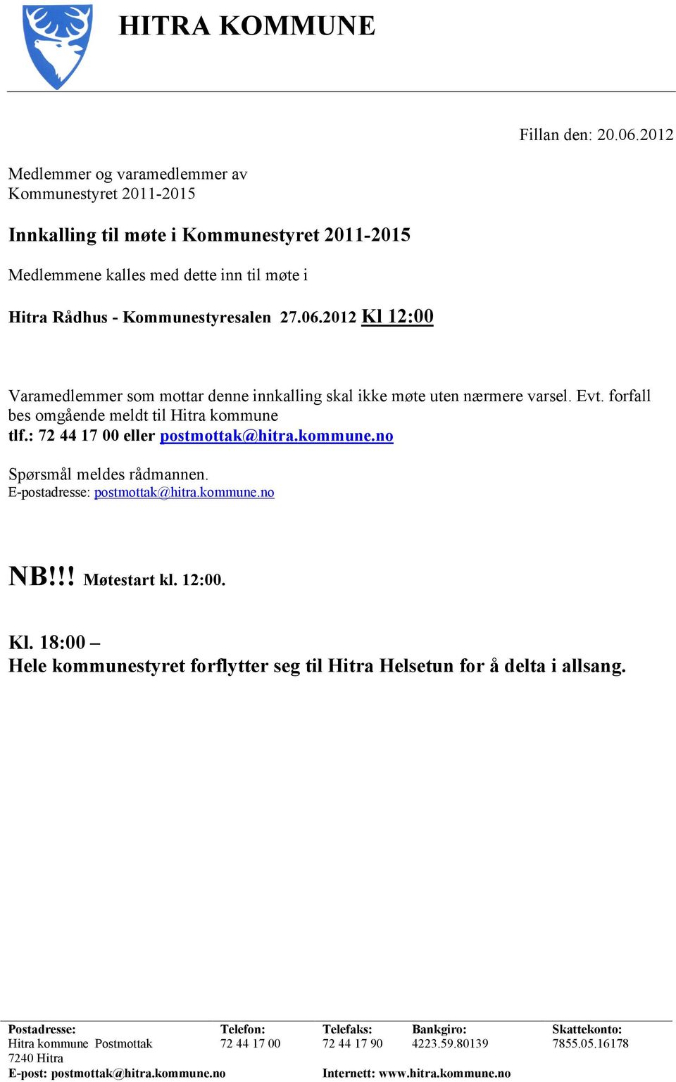 2012 Kl 12:00 Varamedlemmer som mottar denne innkalling skal ikke møte uten nærmere varsel. Evt. forfall bes omgående meldt til Hitra kommune tlf.: 72 44 17 00 eller postmottak@hitra.kommune.no Spørsmål meldes rådmannen.