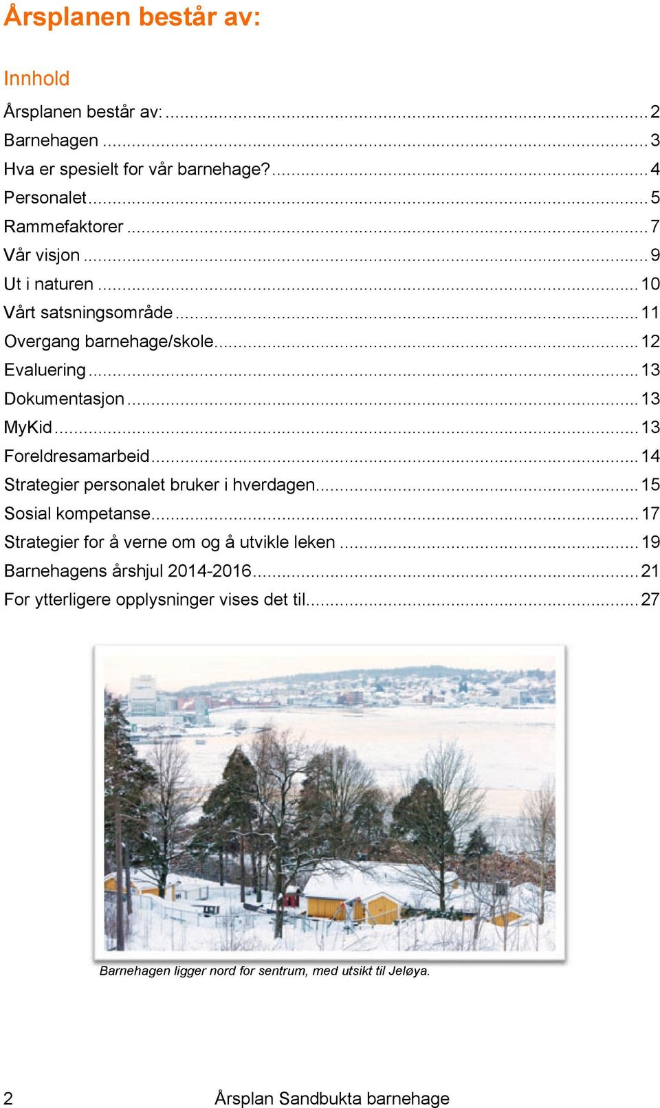 .. 13 Foreldresamarbeid... 14 Strategier personalet bruker i hverdagen... 15 Sosial kompetanse... 17 Strategier for å verne om og å utvikle leken.