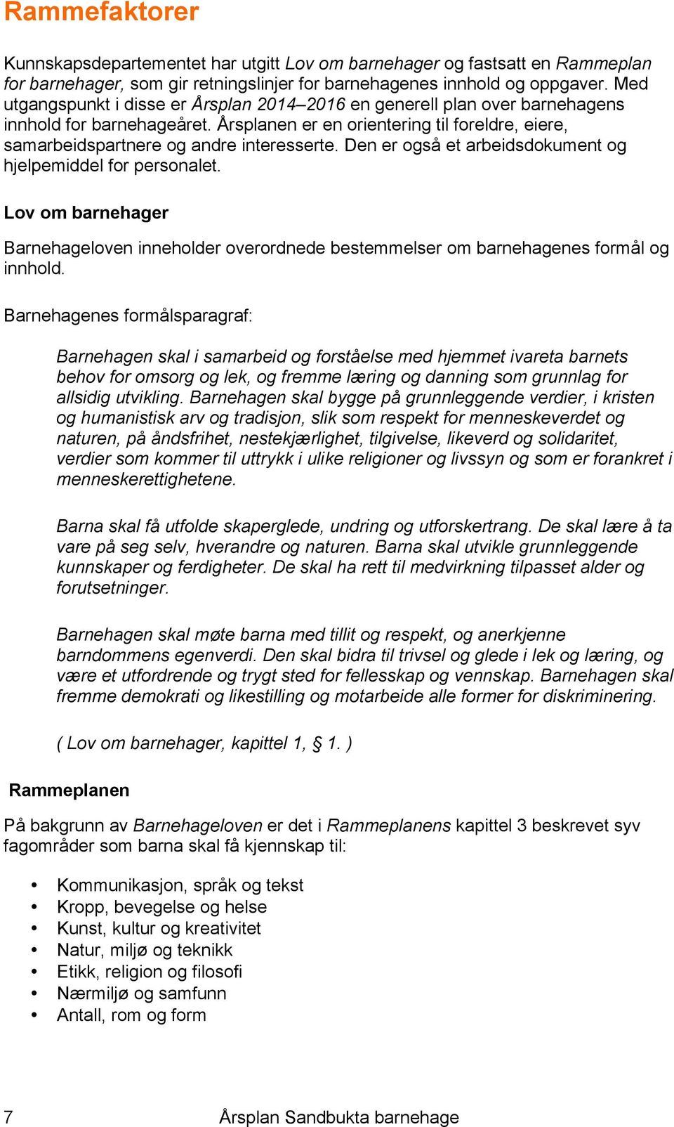 Den er også et arbeidsdokument og hjelpemiddel for personalet. Lov om barnehager Barnehageloven inneholder overordnede bestemmelser om barnehagenes formål og innhold.