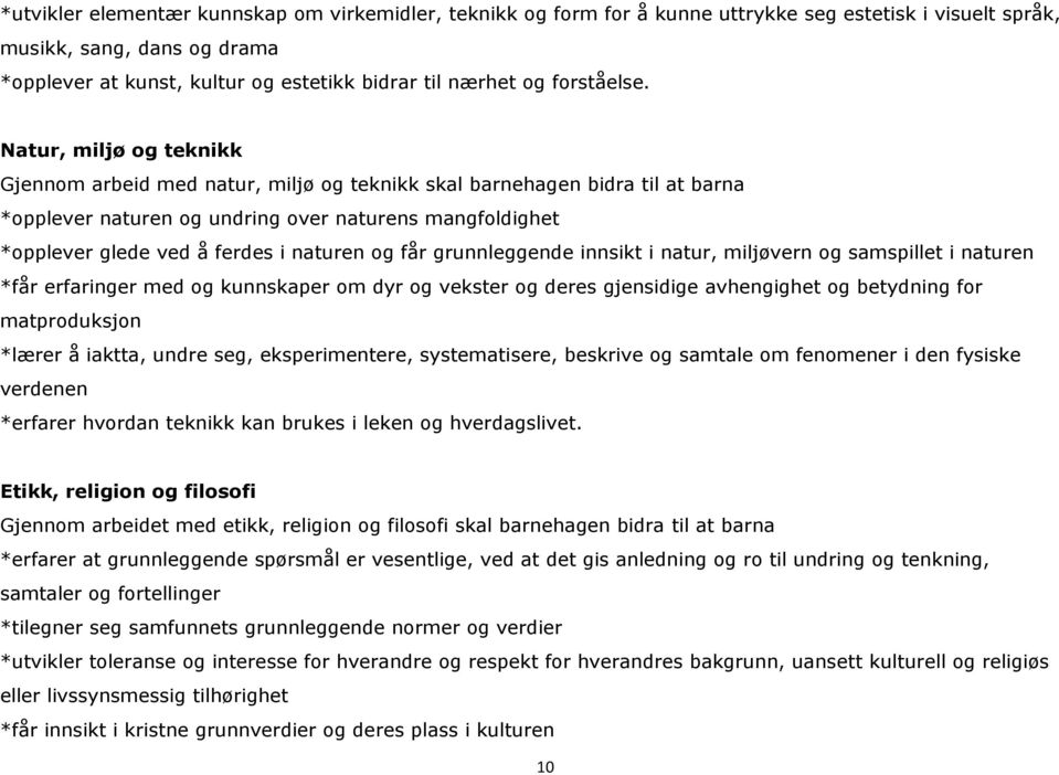 Natur, miljø og teknikk Gjennom arbeid med natur, miljø og teknikk skal barnehagen bidra til at barna *opplever naturen og undring over naturens mangfoldighet *opplever glede ved å ferdes i naturen