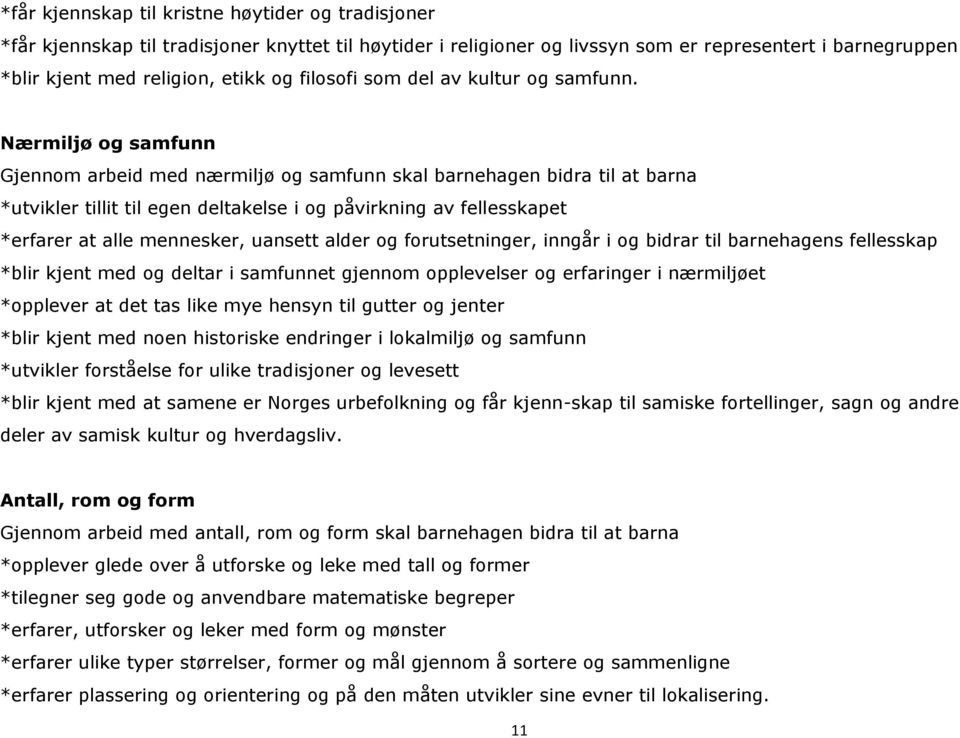 Nærmiljø og samfunn Gjennom arbeid med nærmiljø og samfunn skal barnehagen bidra til at barna *utvikler tillit til egen deltakelse i og påvirkning av fellesskapet *erfarer at alle mennesker, uansett