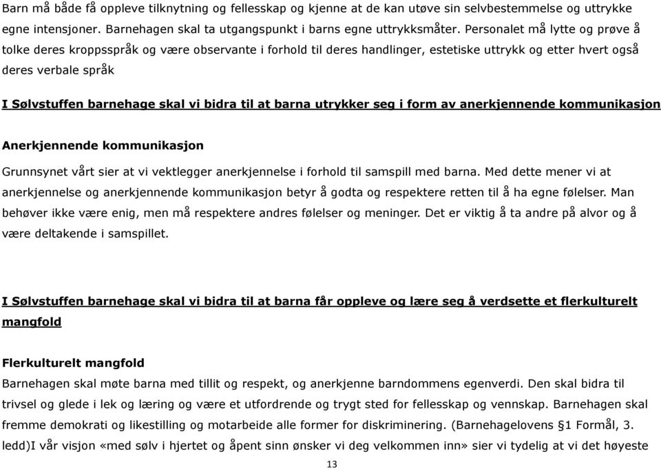 bidra til at barna utrykker seg i form av anerkjennende kommunikasjon Anerkjennende kommunikasjon Grunnsynet vårt sier at vi vektlegger anerkjennelse i forhold til samspill med barna.