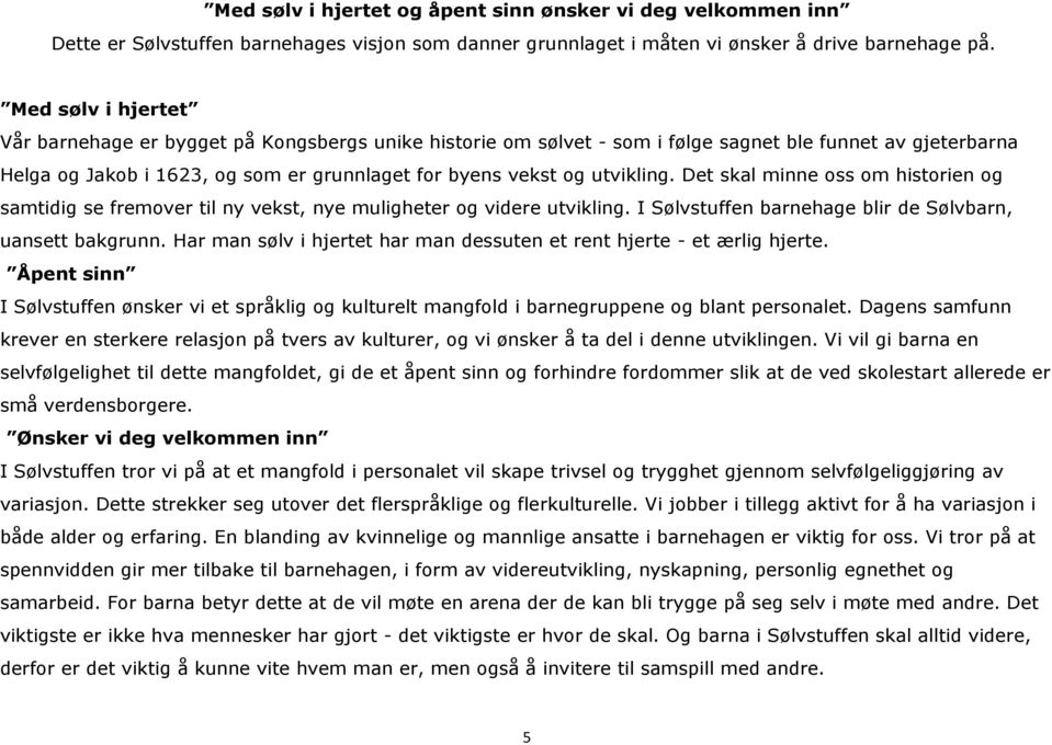 utvikling. Det skal minne oss om historien og samtidig se fremover til ny vekst, nye muligheter og videre utvikling. I Sølvstuffen barnehage blir de Sølvbarn, uansett bakgrunn.