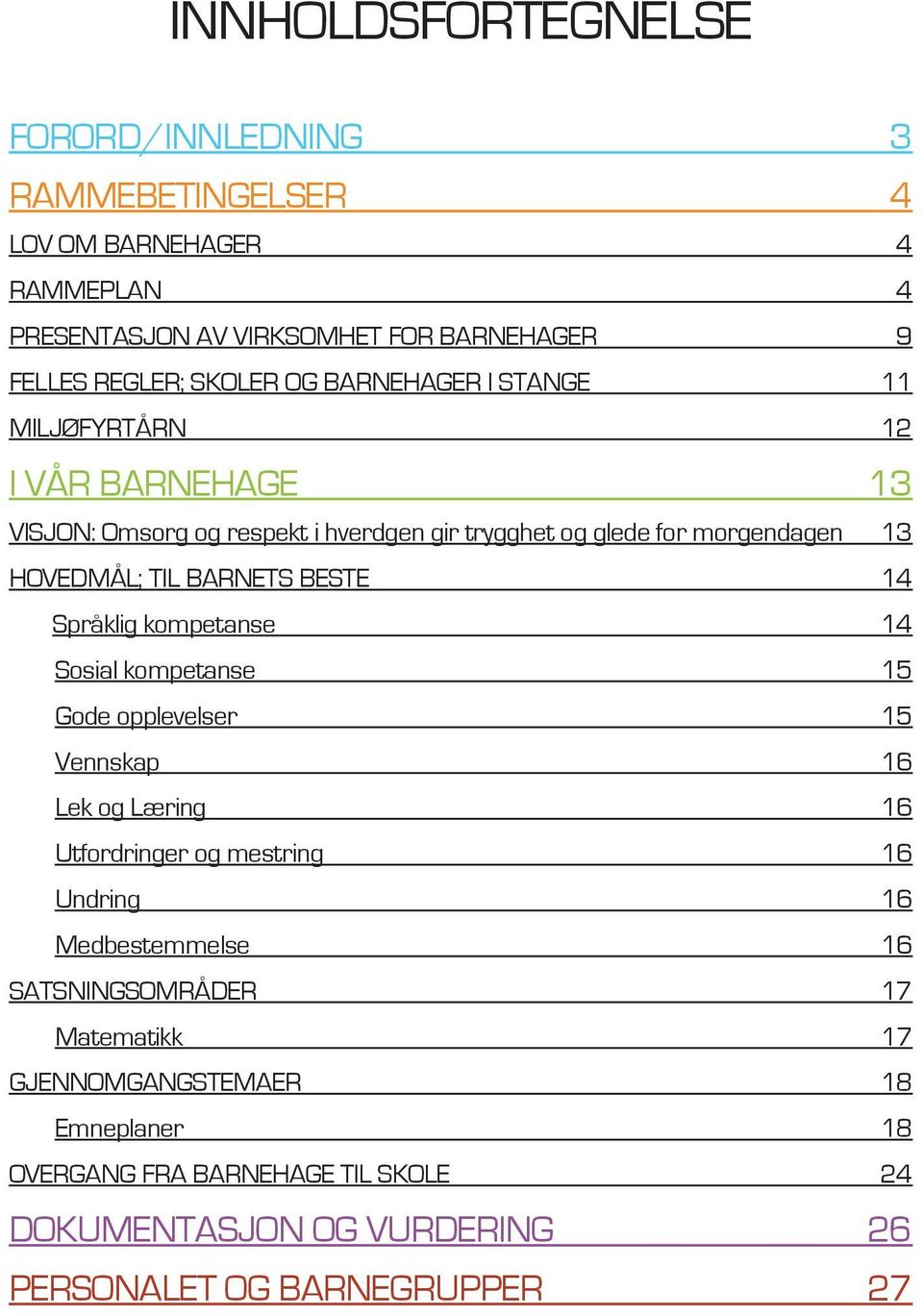 BESTE 14 Språklig kompetanse 14 Sosial kompetanse 15 Gode opplevelser 15 Vennskap 16 Lek og Læring 16 Utfordringer og mestring 16 Undring 16 Medbestemmelse 16