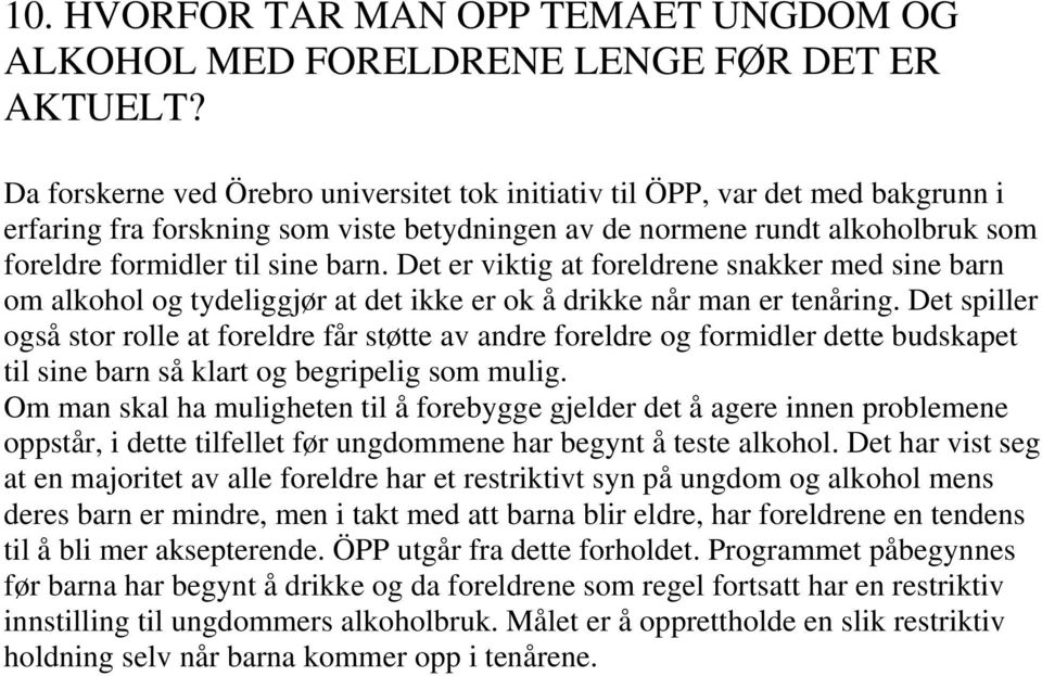 Det er viktig at foreldrene snakker med sine barn om alkohol og tydeliggjør at det ikke er ok å drikke når man er tenåring.