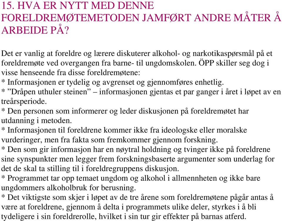 ÖPP skiller seg dog i visse henseende fra disse foreldremøtene: * Informasjonen er tydelig og avgrenset og gjennomføres enhetlig.