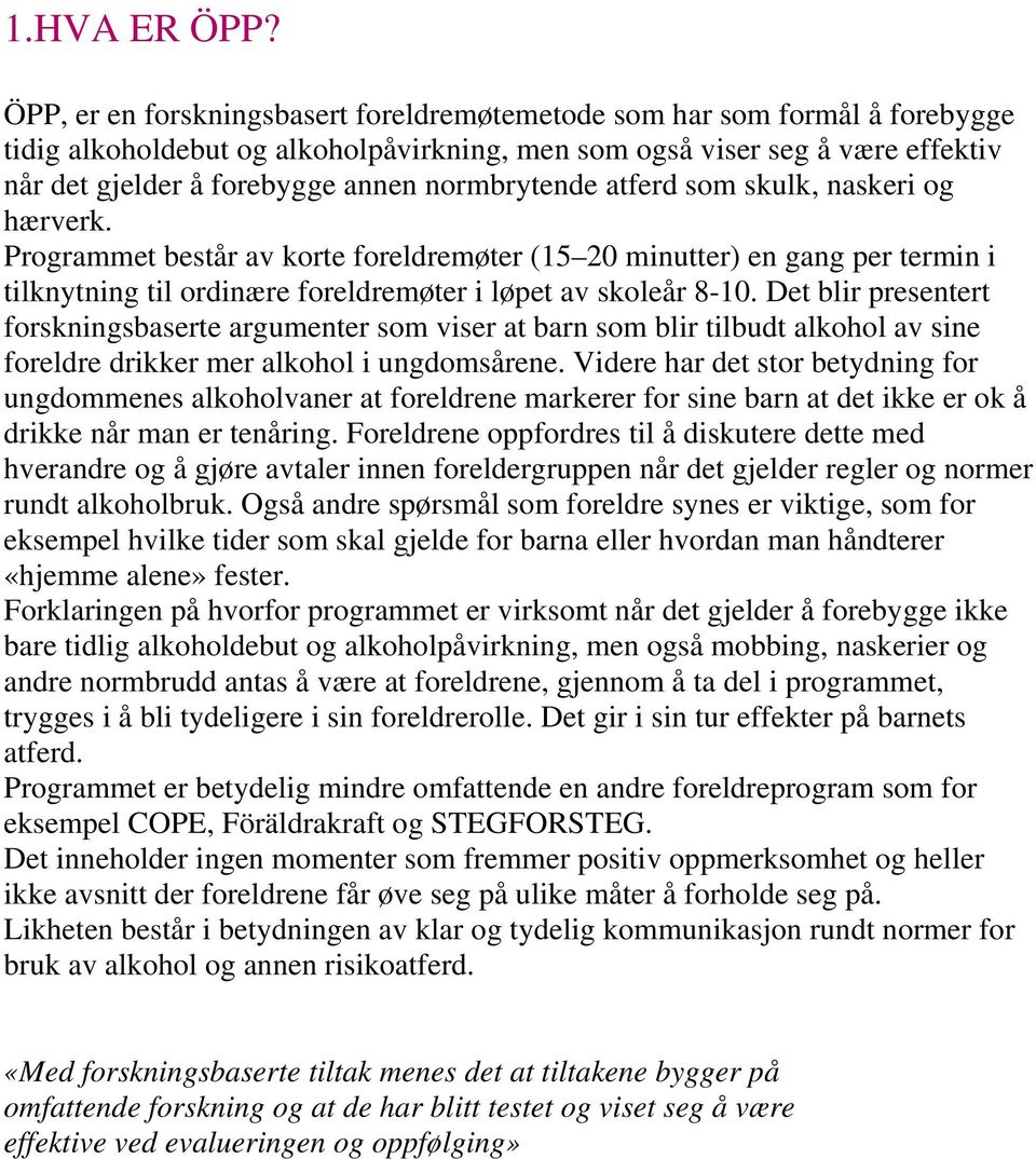 normbrytende atferd som skulk, naskeri og hærverk. Programmet består av korte foreldremøter (15 20 minutter) en gang per termin i tilknytning til ordinære foreldremøter i løpet av skoleår 8-10.