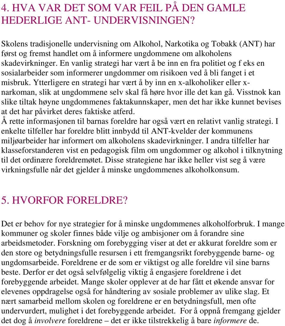 En vanlig strategi har vært å be inn en fra politiet og f eks en sosialarbeider som informerer ungdommer om risikoen ved å bli fanget i et misbruk.