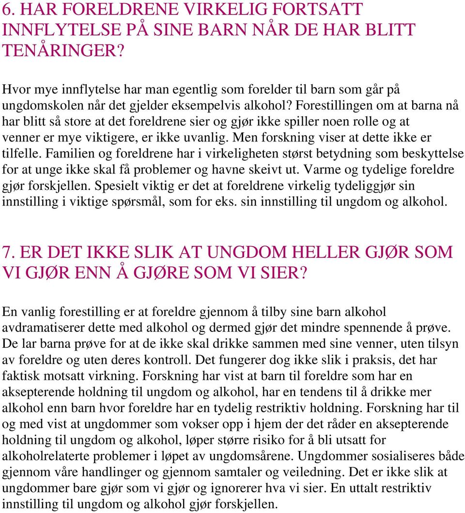 Forestillingen om at barna nå har blitt så store at det foreldrene sier og gjør ikke spiller noen rolle og at venner er mye viktigere, er ikke uvanlig. Men forskning viser at dette ikke er tilfelle.