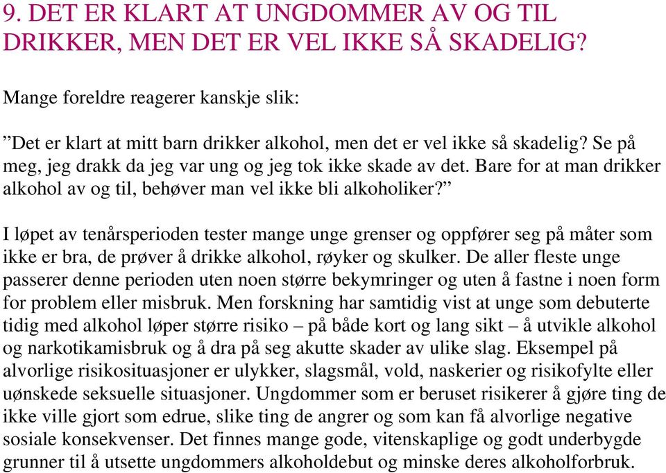 I løpet av tenårsperioden tester mange unge grenser og oppfører seg på måter som ikke er bra, de prøver å drikke alkohol, røyker og skulker.