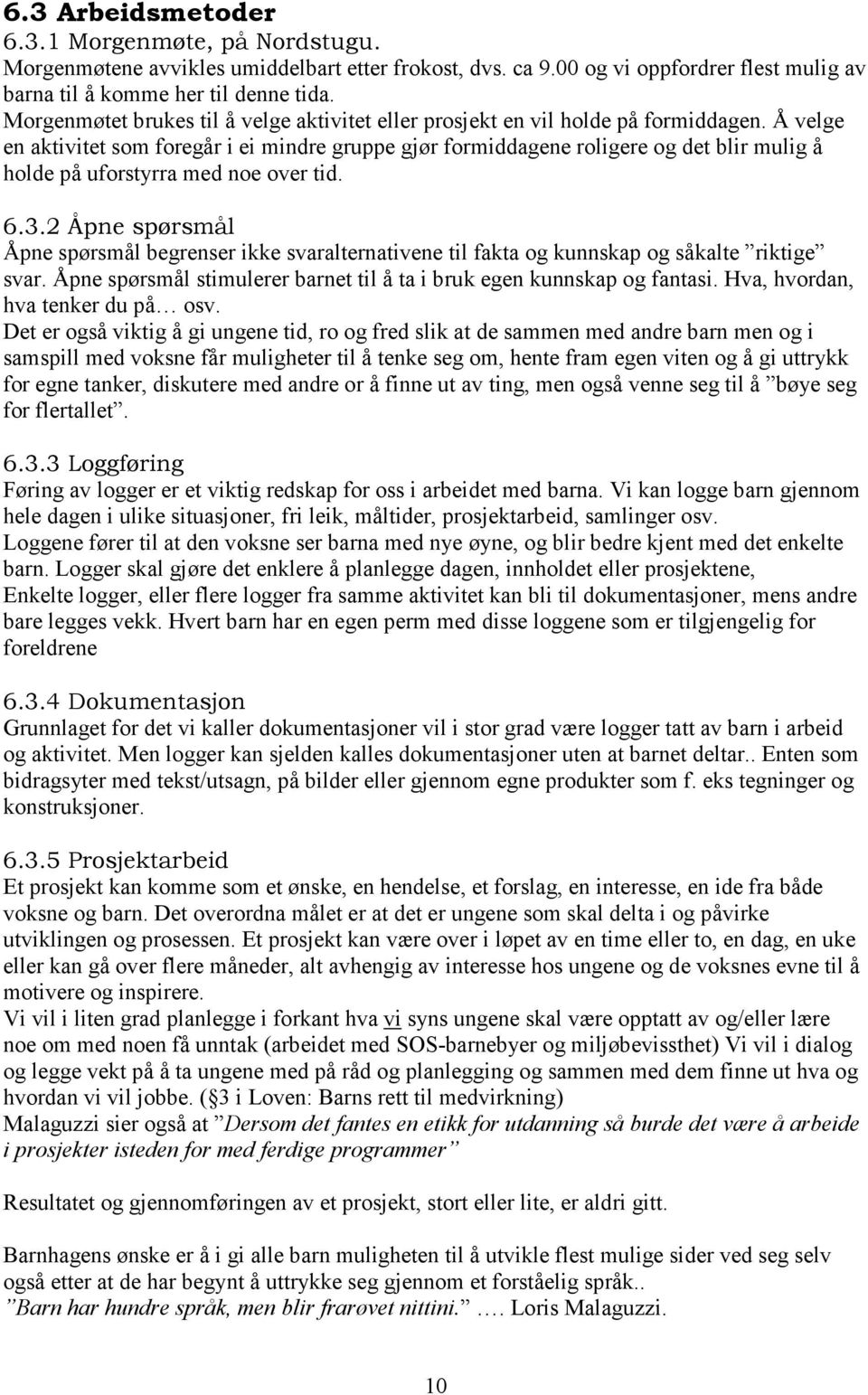 Å velge en aktivitet som foregår i ei mindre gruppe gjør formiddagene roligere og det blir mulig å holde på uforstyrra med noe over tid. 6.3.