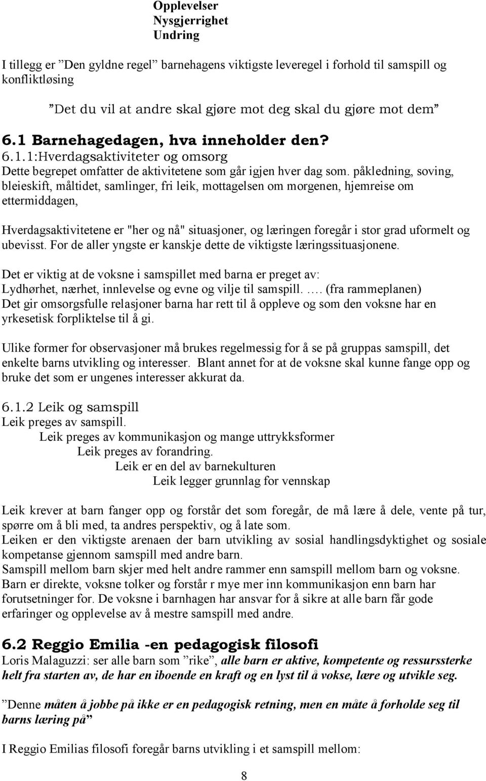 påkledning, soving, bleieskift, måltidet, samlinger, fri leik, mottagelsen om morgenen, hjemreise om ettermiddagen, Hverdagsaktivitetene er "her og nå" situasjoner, og læringen foregår i stor grad