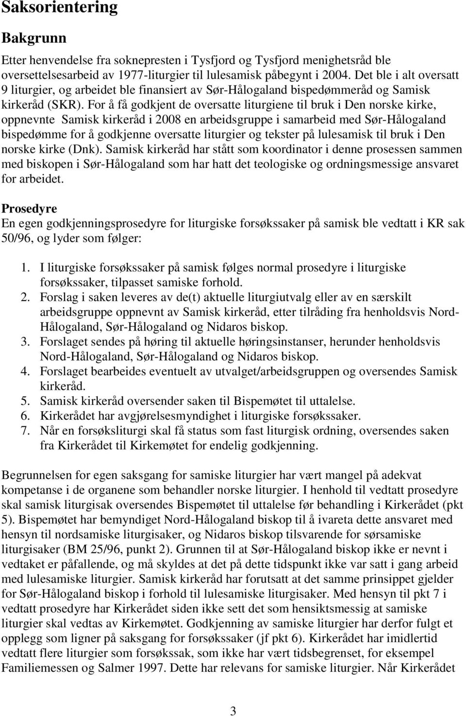For å få godkjent de oversatte liturgiene til bruk i Den norske kirke, oppnevnte Samisk kirkeråd i 2008 en arbeidsgruppe i samarbeid med Sør-Hålogaland bispedømme for å godkjenne oversatte liturgier