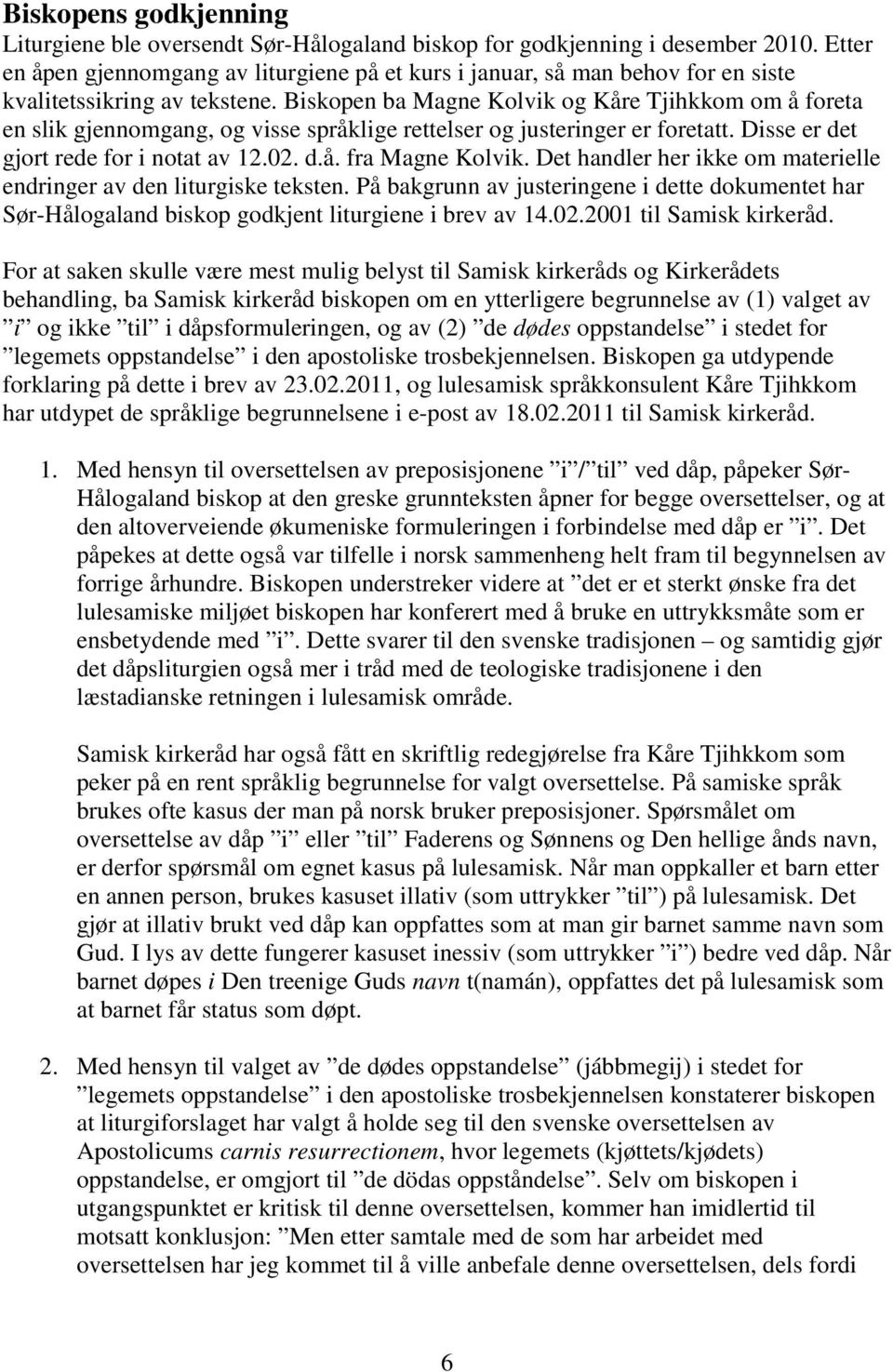 Biskopen ba Magne Kolvik og Kåre Tjihkkom om å foreta en slik gjennomgang, og visse språklige rettelser og justeringer er foretatt. Disse er det gjort rede for i notat av 12.02. d.å. fra Magne Kolvik.