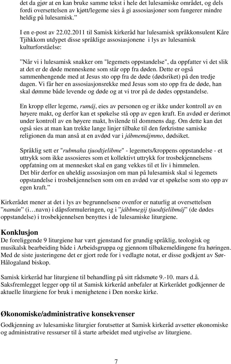 oppstandelse", da oppfatter vi det slik at det er de døde menneskene som står opp fra døden. Dette er også sammenhengende med at Jesus sto opp fra de døde (dødsriket) på den tredje dagen.