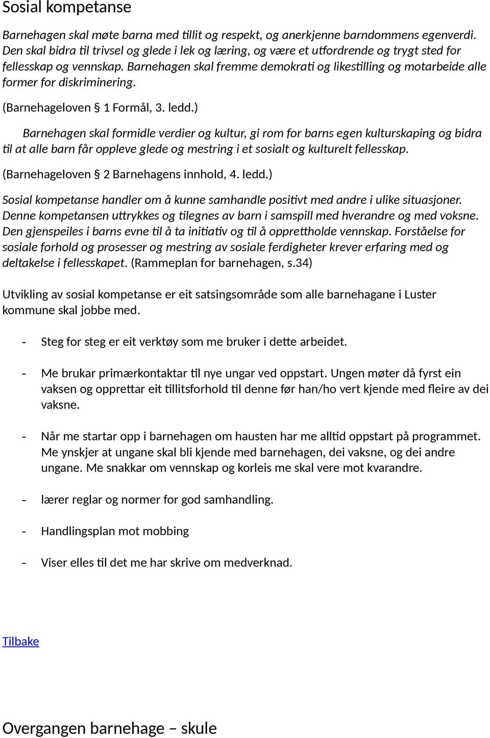 Barnehagen skal fremme demokrati og likestilling og motarbeide alle former for diskriminering. (Barnehageloven 1 Formål, 3. ledd.