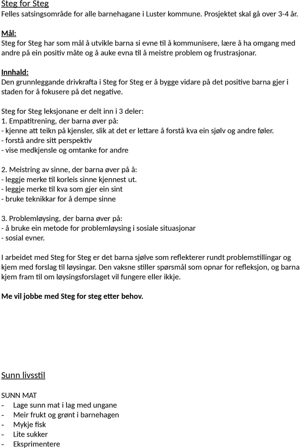 Den grunnleggande drivkrafta i Steg for Steg er å bygge vidare på det positive barna gjer i staden for å fokusere på det negative. Steg for Steg leksjonane er delt inn i 3 deler: 1.