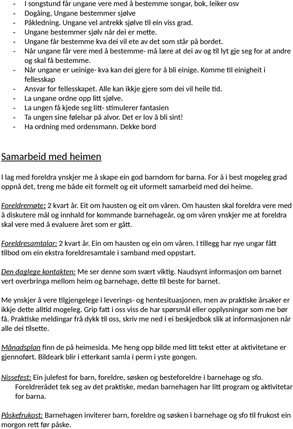 - Når ungane får vere med å bestemme- må lære at dei av og til lyt gje seg for at andre og skal få bestemme. - Når ungane er ueinige- kva kan dei gjere for å bli einige.