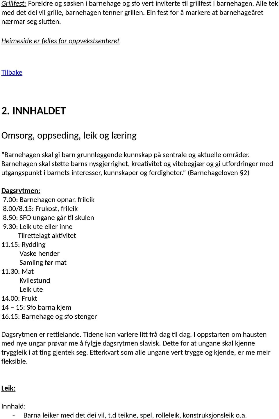 INNHALDET Omsorg, oppseding, leik og læring Barnehagen skal gi barn grunnleggende kunnskap på sentrale og aktuelle områder.