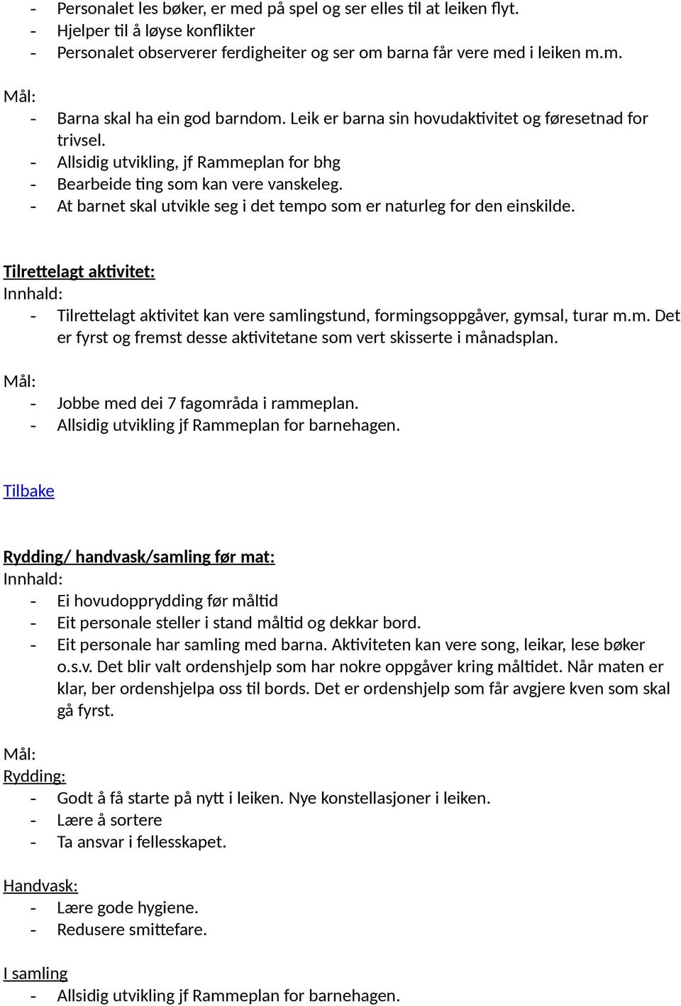 - At barnet skal utvikle seg i det tempo som er naturleg for den einskilde. Tilrettelagt aktivitet: - Tilrettelagt aktivitet kan vere samlingstund, formingsoppgåver, gymsal, turar m.m. Det er fyrst og fremst desse aktivitetane som vert skisserte i månadsplan.