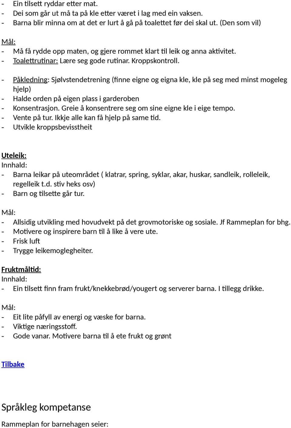 - Påkledning: Sjølvstendetrening (finne eigne og eigna kle, kle på seg med minst mogeleg hjelp) - Halde orden på eigen plass i garderoben - Konsentrasjon.