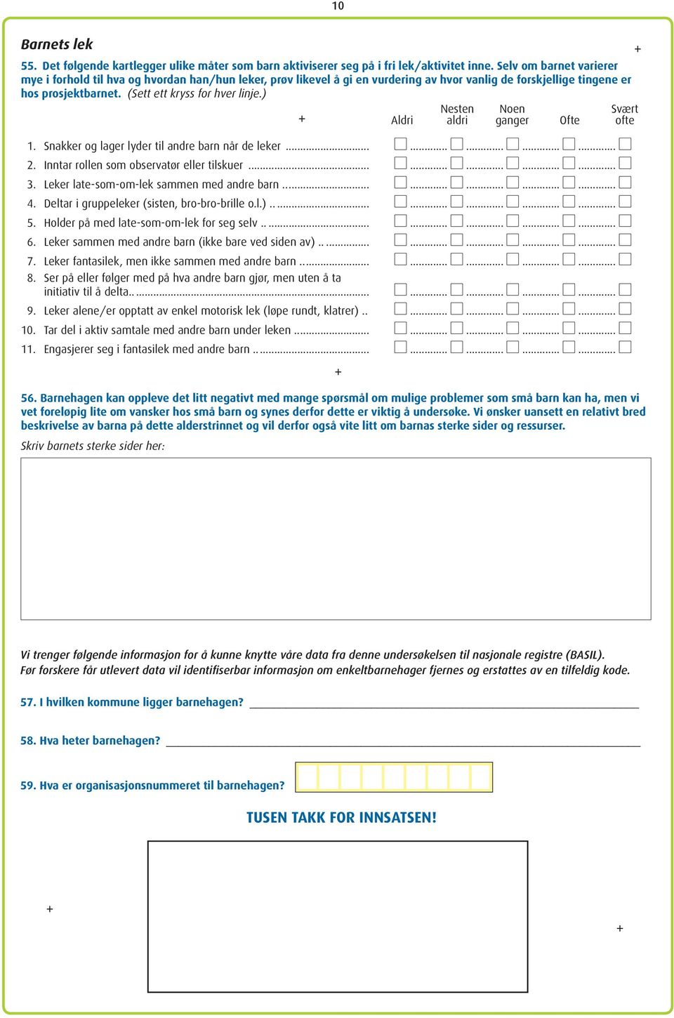 ) Nesten Noen Svært Aldri aldri ganger Ofte ofte 1. Snakker og lager lyder til andre barn når de leker... 2. Inntar rollen som observatør eller tilskuer... 3.