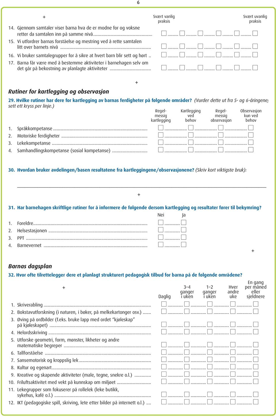 Barna får være med å bestemme aktiviteter i barnehagen selv om det går på bekostning av planlagte aktiviteter... Rutiner for kartlegging og observasjon 29.