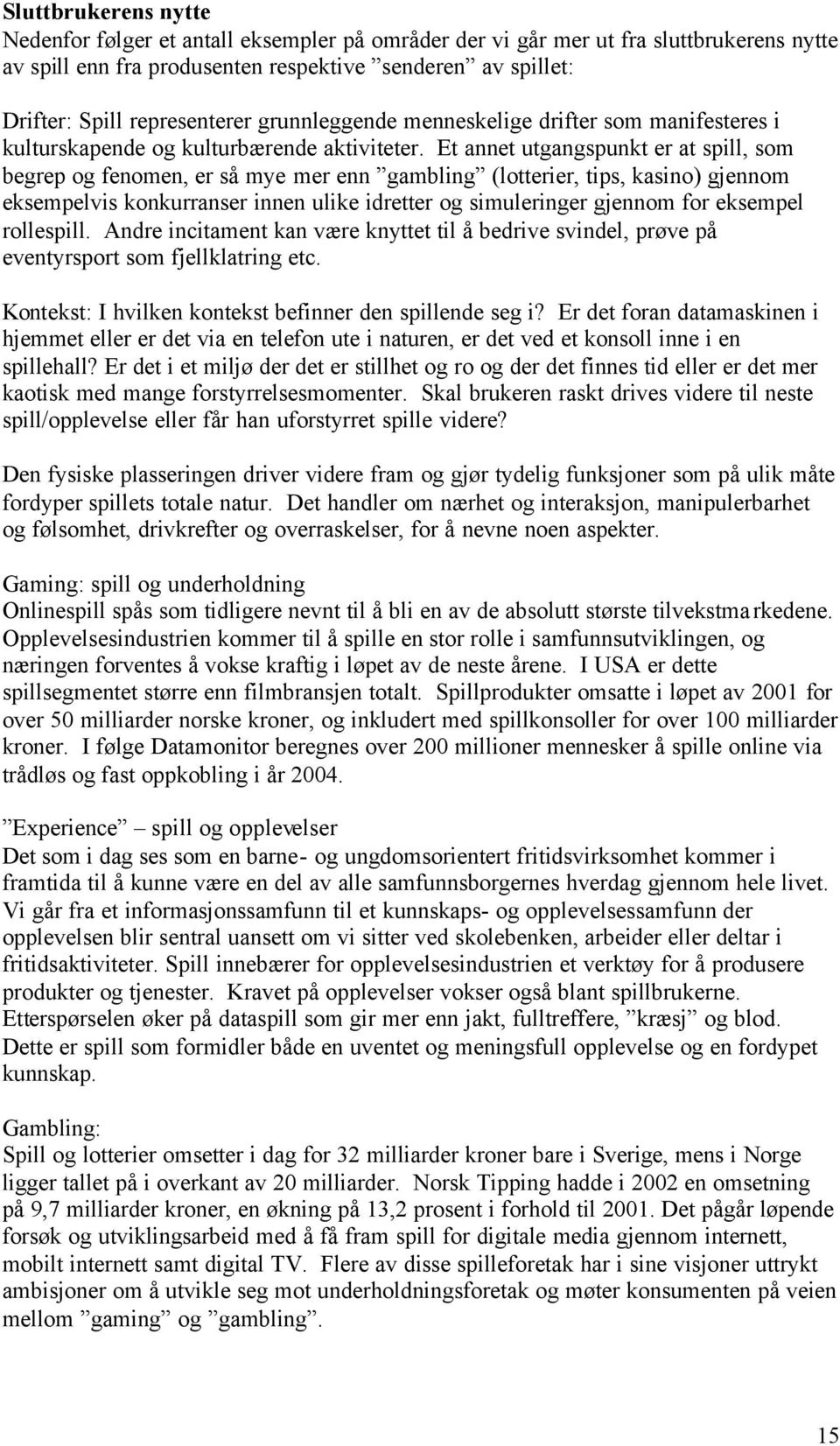 Et annet utgangspunkt er at spill, som begrep og fenomen, er så mye mer enn gambling (lotterier, tips, kasino) gjennom eksempelvis konkurranser innen ulike idretter og simuleringer gjennom for