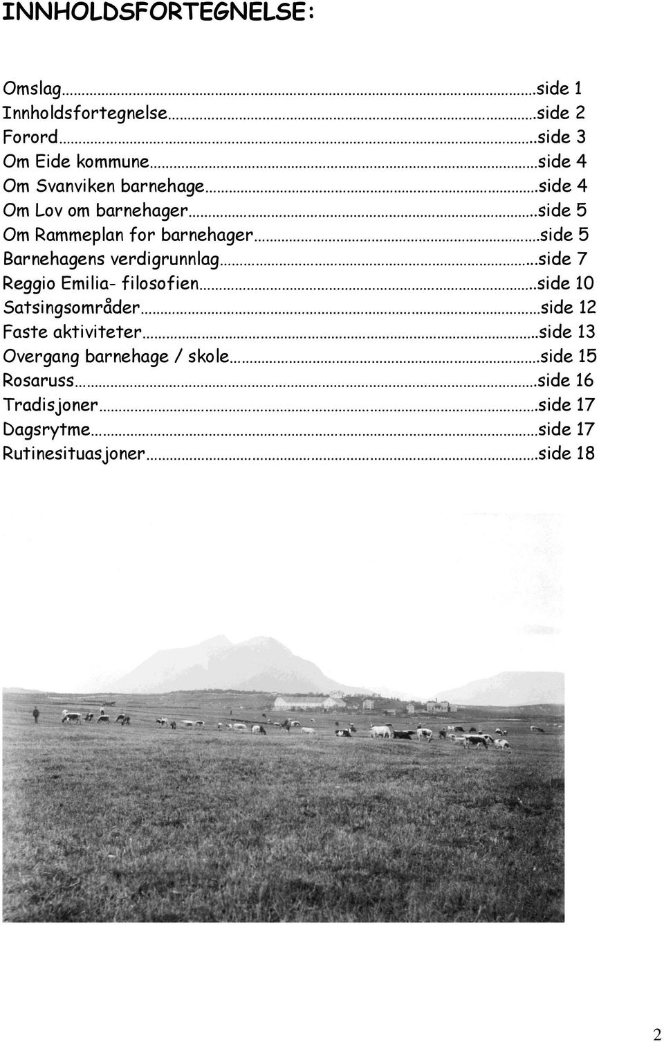 .side 5 Om Rammeplan for barnehager.side 5 Barnehagens verdigrunnlag...side 7 Reggio Emilia- filosofien.