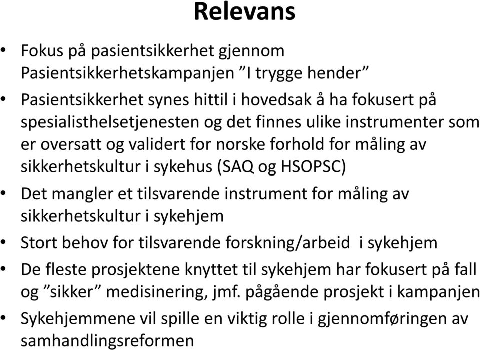 Det mangler et tilsvarende instrument for måling av sikkerhetskultur i sykehjem Stort behov for tilsvarende forskning/arbeid i sykehjem De fleste prosjektene