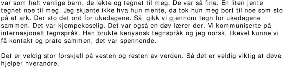 Så gikk vi gjennom tegn for ukedagene sammen. Det var kjempekoselig. Det var også en døv lærer der. Vi kommuniserte på internasjonalt tegnspråk.