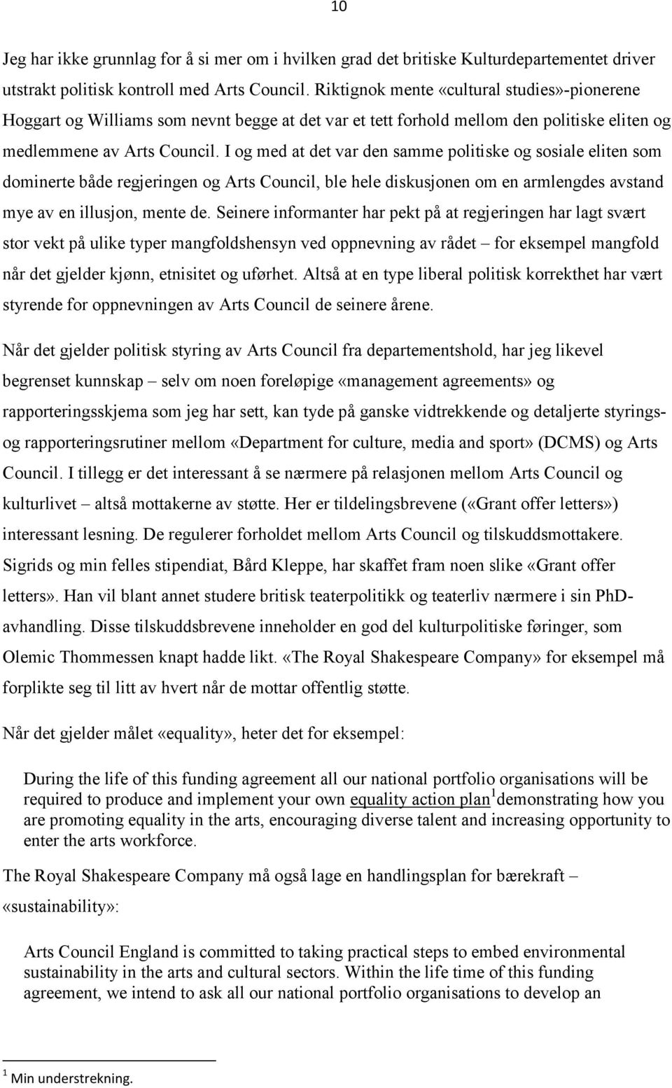 I og med at det var den samme politiske og sosiale eliten som dominerte både regjeringen og Arts Council, ble hele diskusjonen om en armlengdes avstand mye av en illusjon, mente de.