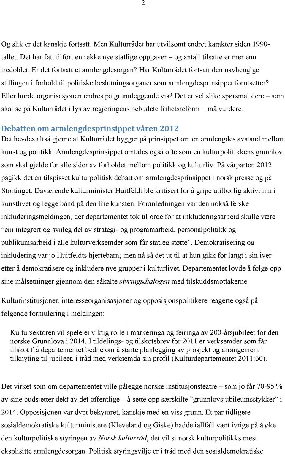 Eller burde organisasjonen endres på grunnleggende vis? Det er vel slike spørsmål dere som skal se på Kulturrådet i lys av regjeringens bebudete frihetsreform må vurdere.