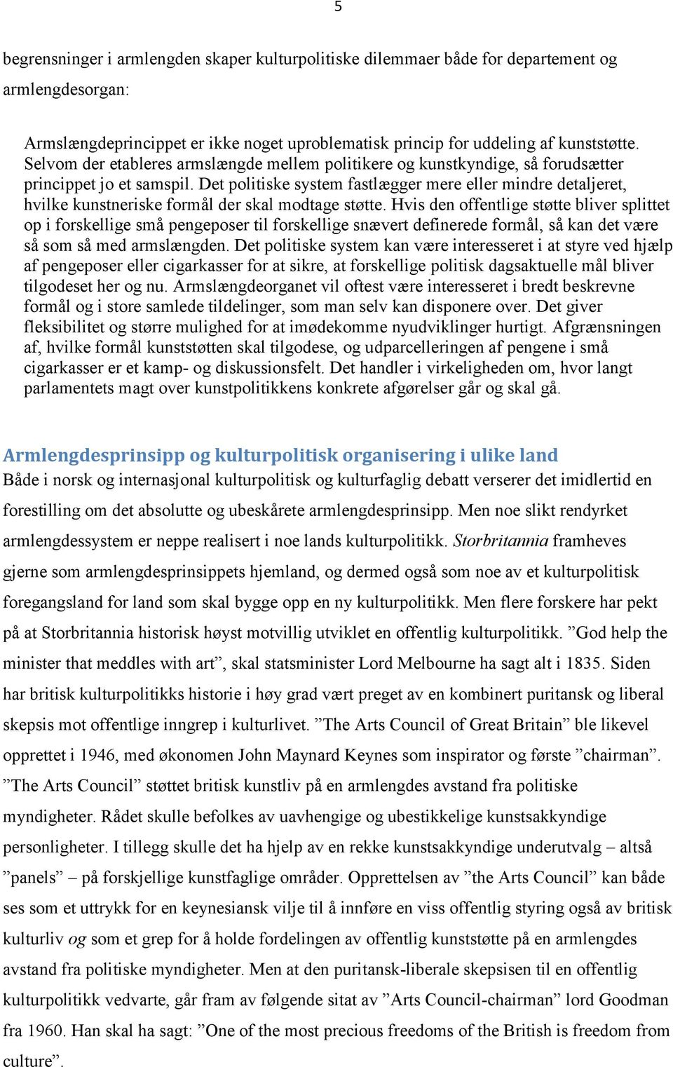 Det politiske system fastlægger mere eller mindre detaljeret, hvilke kunstneriske formål der skal modtage støtte.