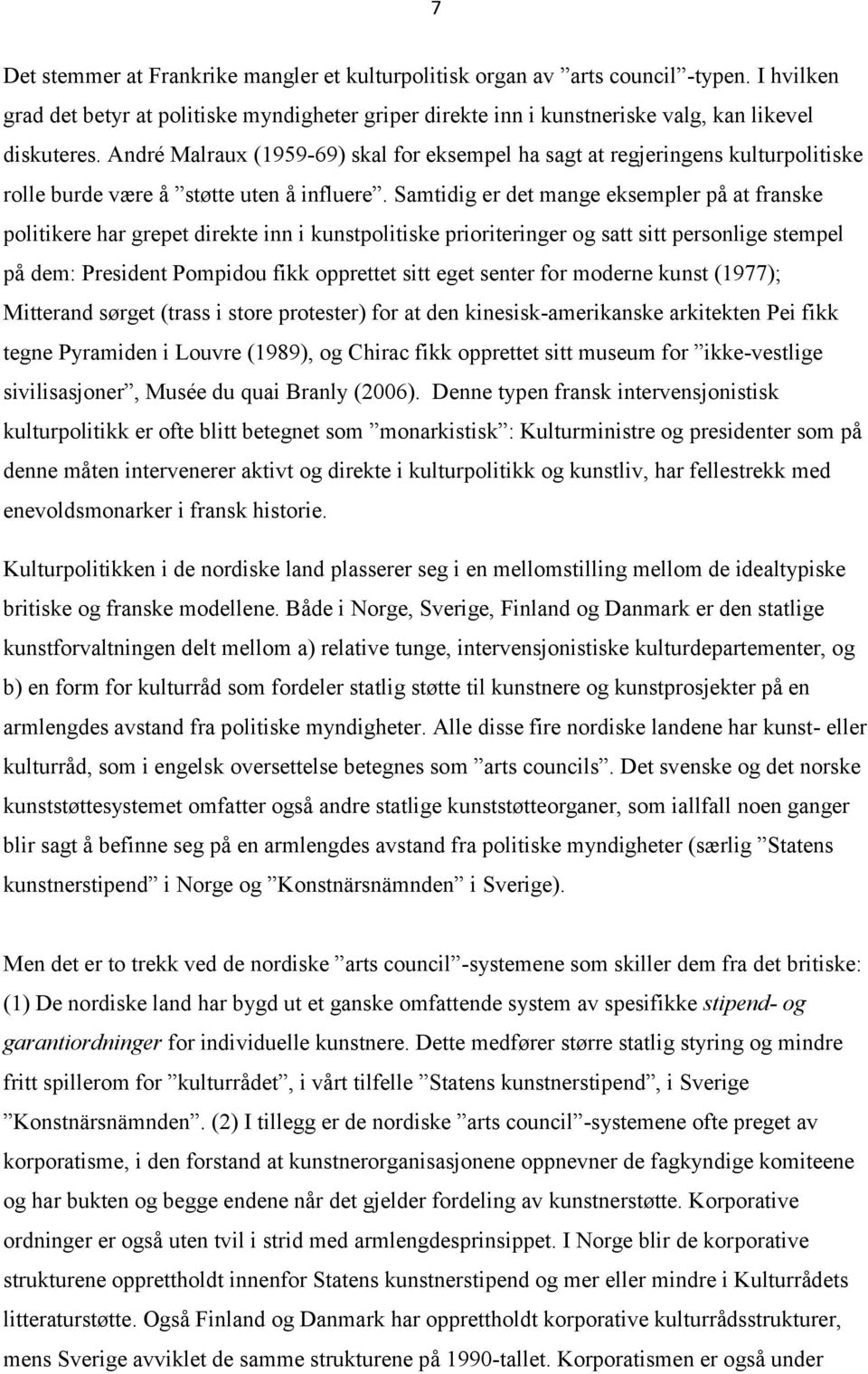 Samtidig er det mange eksempler på at franske politikere har grepet direkte inn i kunstpolitiske prioriteringer og satt sitt personlige stempel på dem: President Pompidou fikk opprettet sitt eget