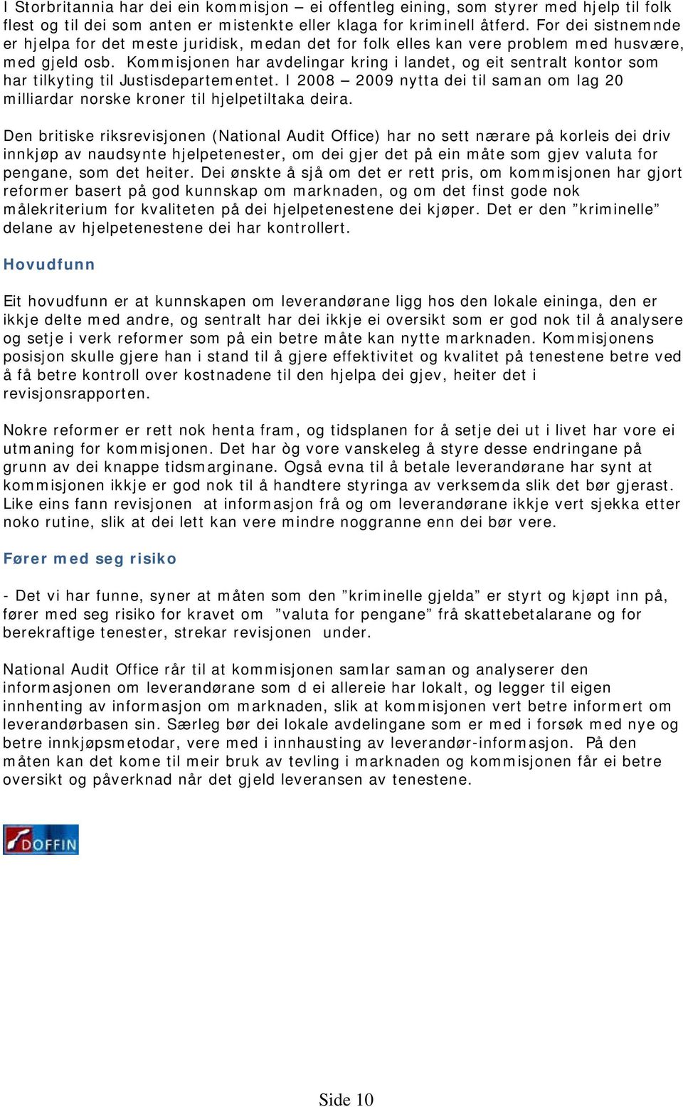 Kommisjonen har avdelingar kring i landet, og eit sentralt kontor som har tilkyting til Justisdepartementet. I 2008 2009 nytta dei til saman om lag 20 milliardar norske kroner til hjelpetiltaka deira.