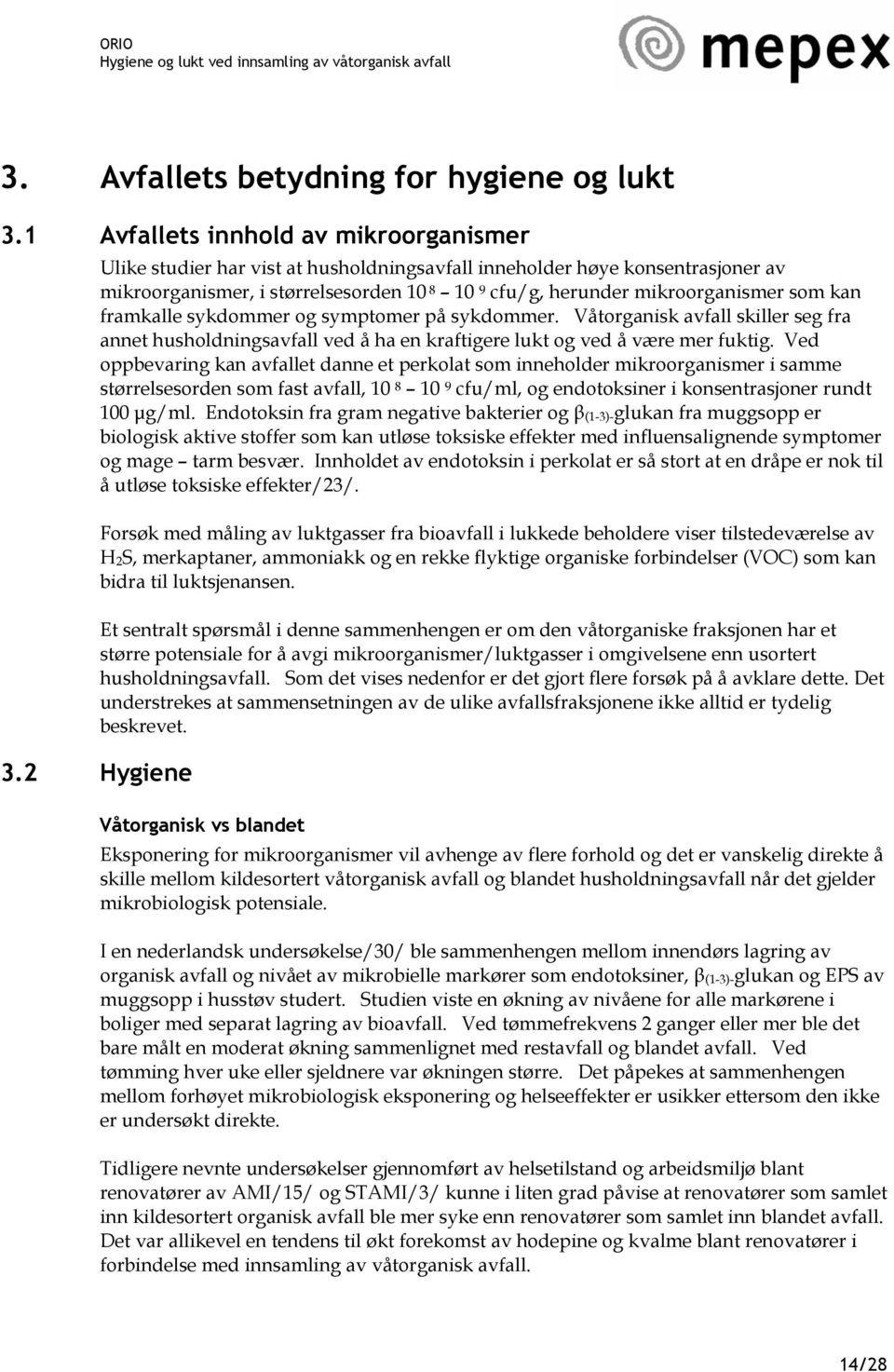 symptomer på sykdommer. Våtorganisk avfall skiller seg fra annet husholdningsavfall ved å ha en kraftigere lukt og ved å være mer fuktig.