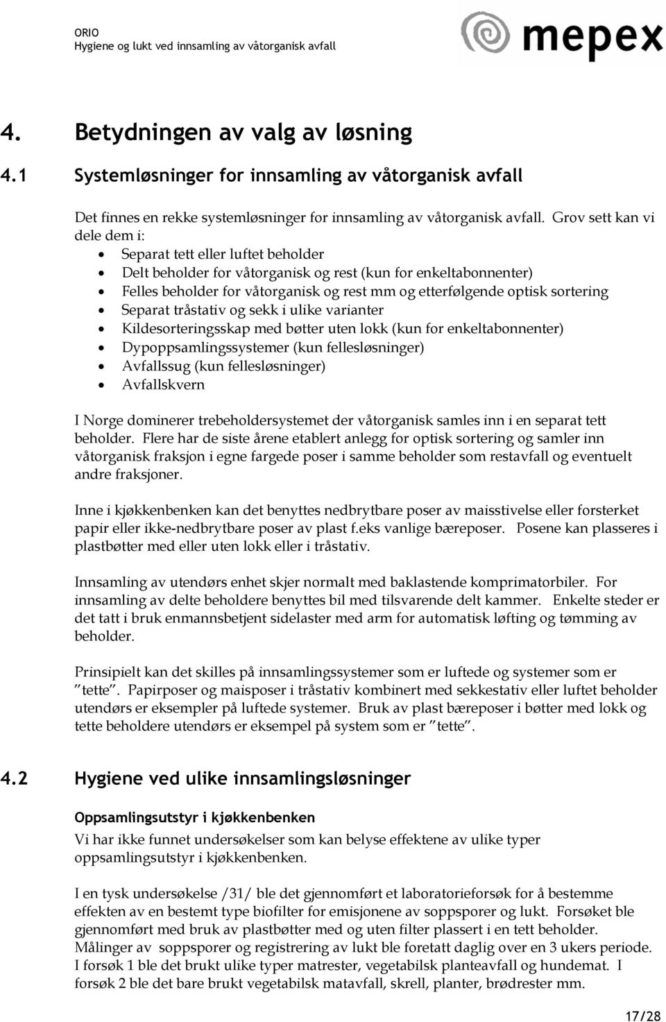 sortering Separat tråstativ og sekk i ulike varianter Kildesorteringsskap med bøtter uten lokk (kun for enkeltabonnenter) Dypoppsamlingssystemer (kun fellesløsninger) Avfallssug (kun fellesløsninger)