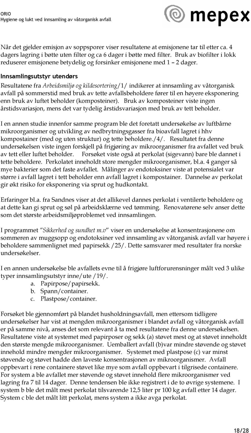 Innsamlingsutstyr utendørs Resultatene fra Arbeidsmiljø og kildesortering/1/ indikerer at innsamling av våtorganisk avfall på sommerstid med bruk av tette avfallsbeholdere fører til en høyere