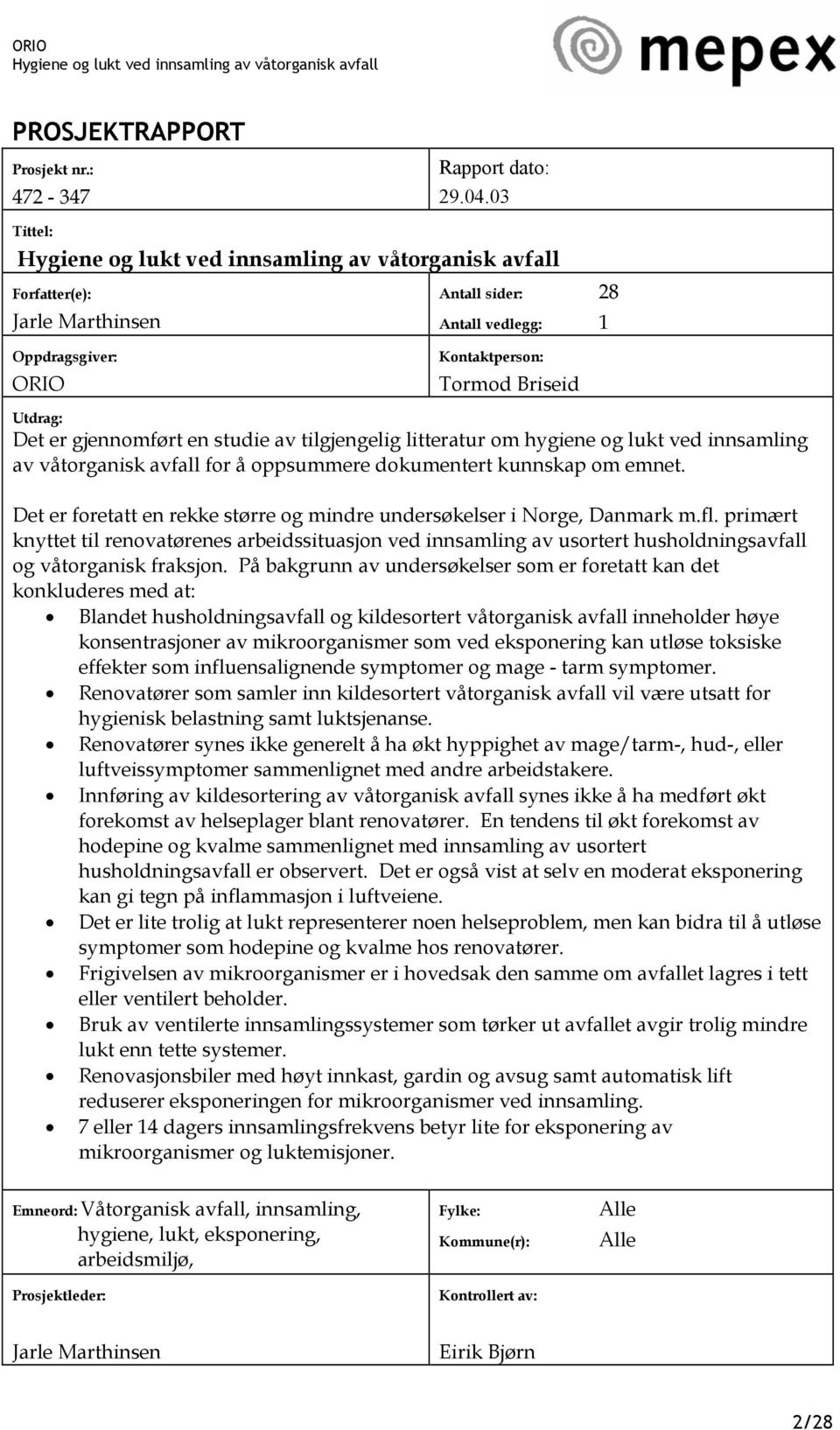 hygiene og lukt ved innsamling av våtorganisk avfall for å oppsummere dokumentert kunnskap om emnet. Det er foretatt en rekke større og mindre undersøkelser i Norge, Danmark m.fl.