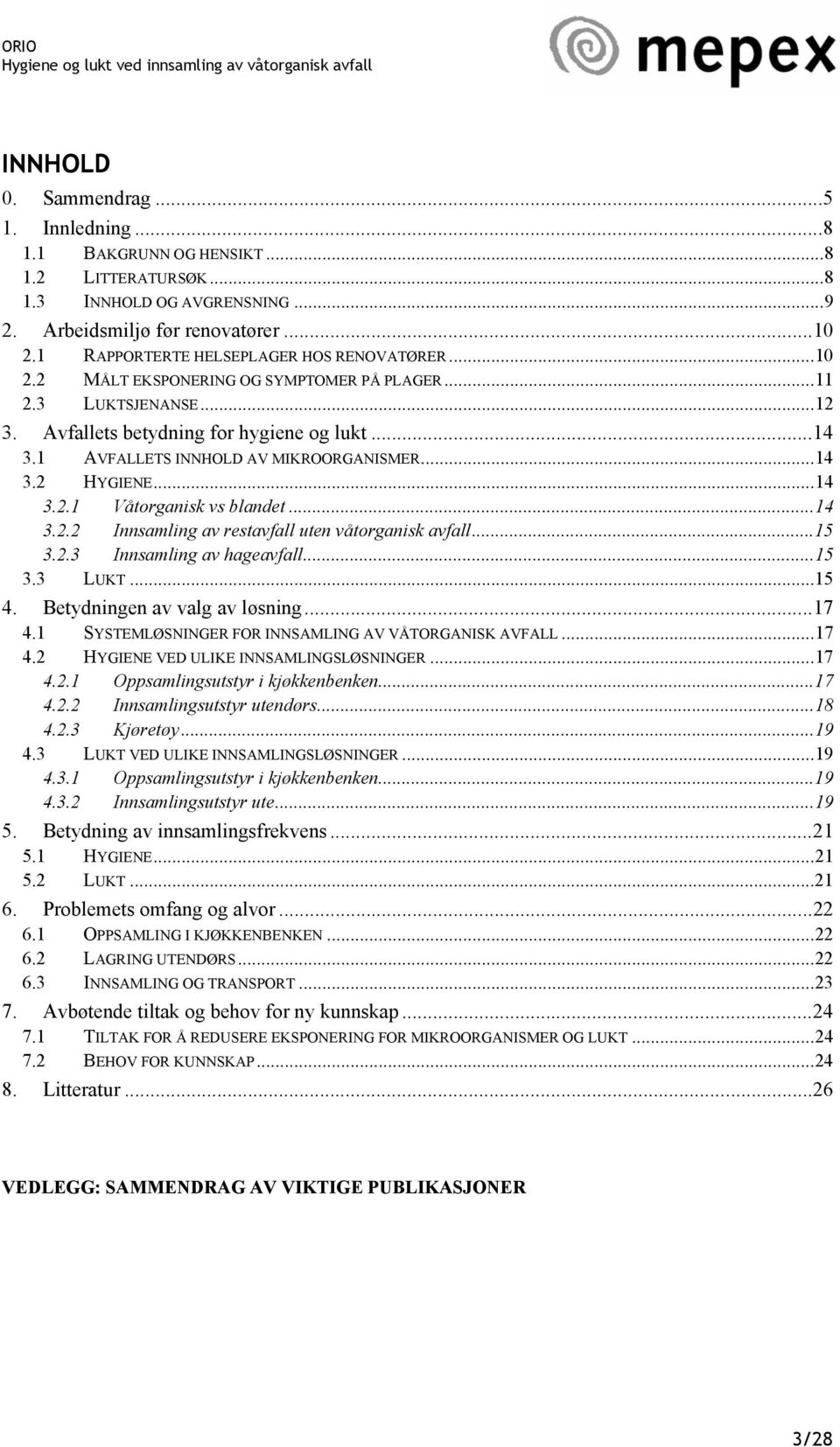 1 AVFALLETS INNHOLD AV MIKROORGANISMER...14 3.2 HYGIENE...14 3.2.1 Våtorganisk vs blandet...14 3.2.2 Innsamling av restavfall uten våtorganisk avfall...15 3.2.3 Innsamling av hageavfall...15 3.3 LUKT.