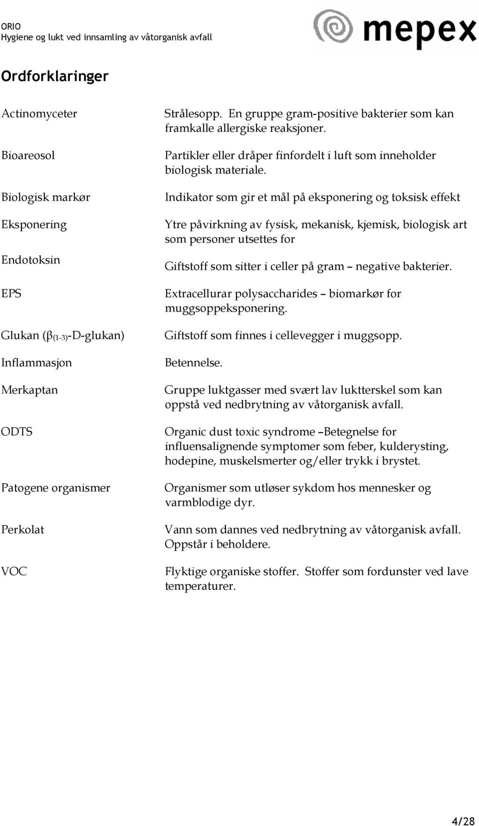 Indikator som gir et mål på eksponering og toksisk effekt Ytre påvirkning av fysisk, mekanisk, kjemisk, biologisk art som personer utsettes for Giftstoff som sitter i celler på gram negative