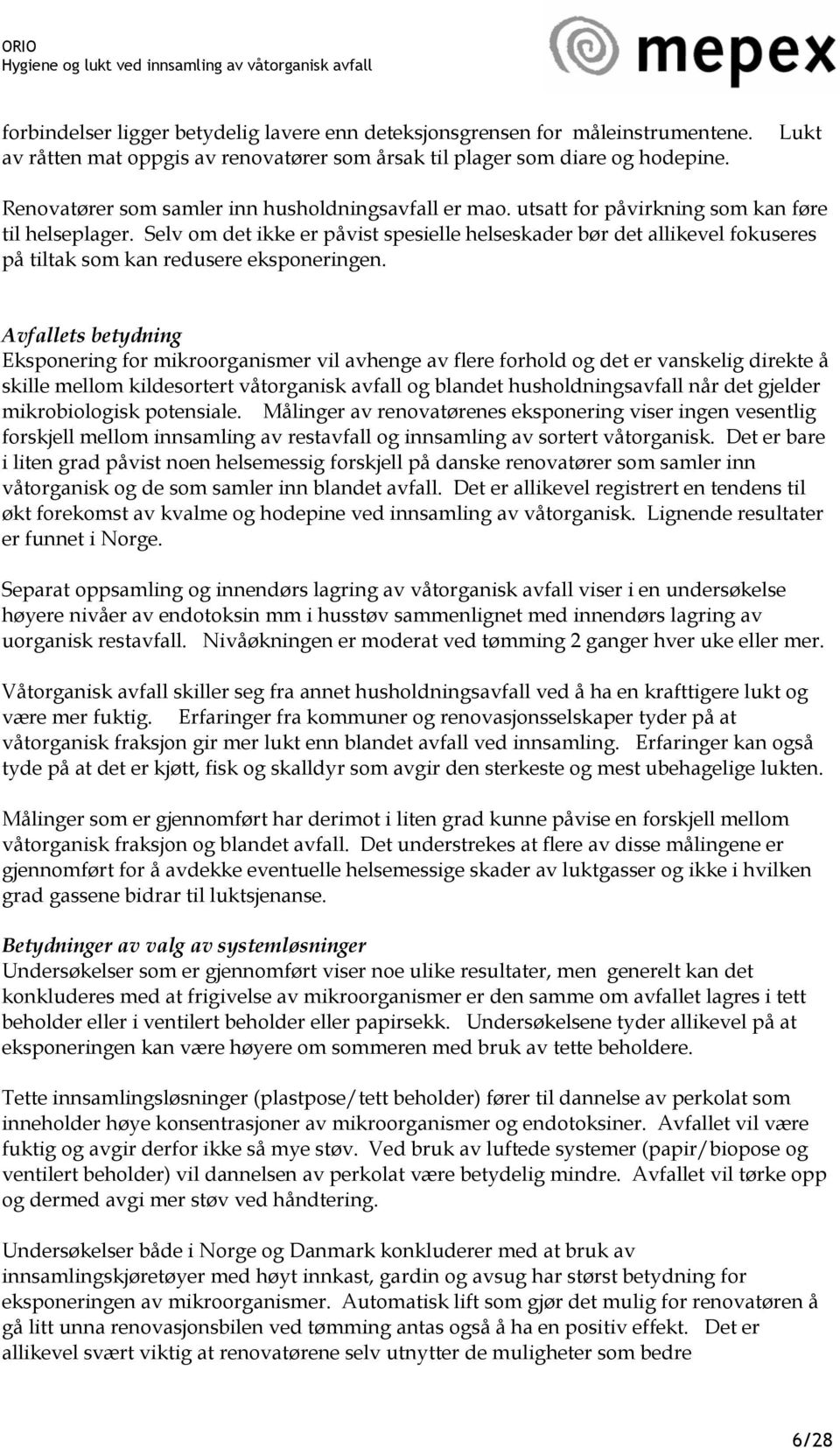 Selv om det ikke er påvist spesielle helseskader bør det allikevel fokuseres på tiltak som kan redusere eksponeringen.